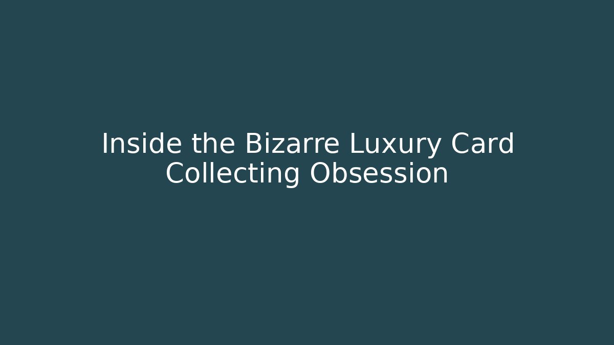 Inside the Bizarre Luxury Card Collecting Obsession