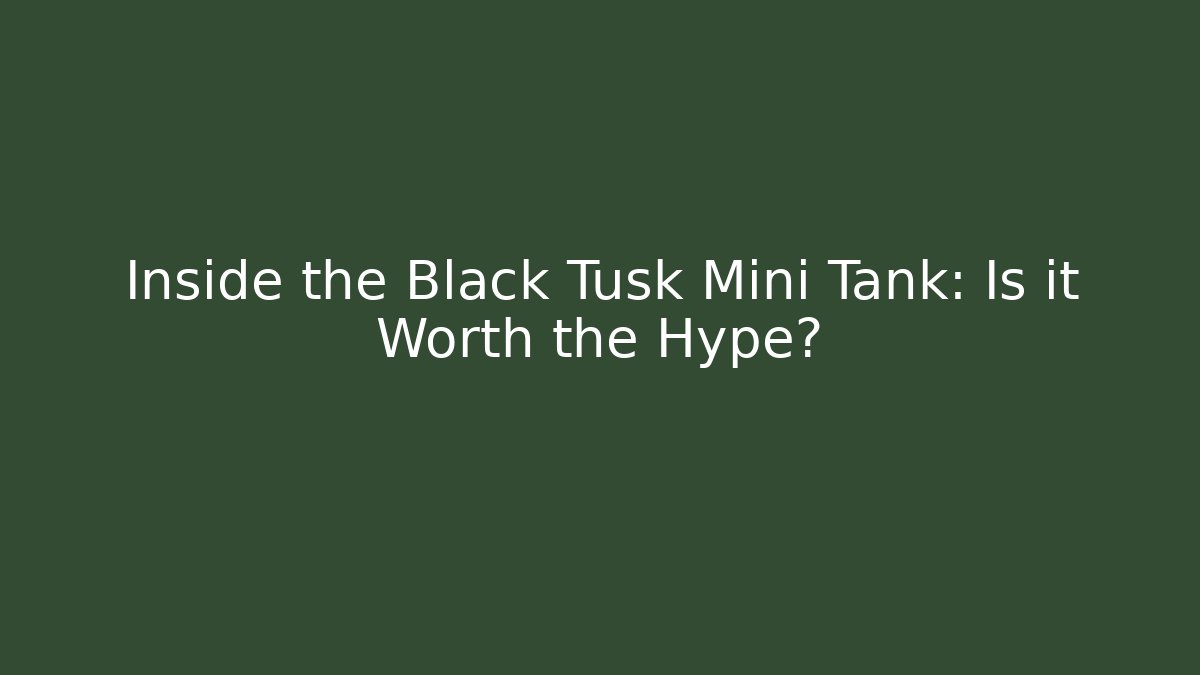 Inside the Black Tusk Mini Tank: Is it Worth the Hype?