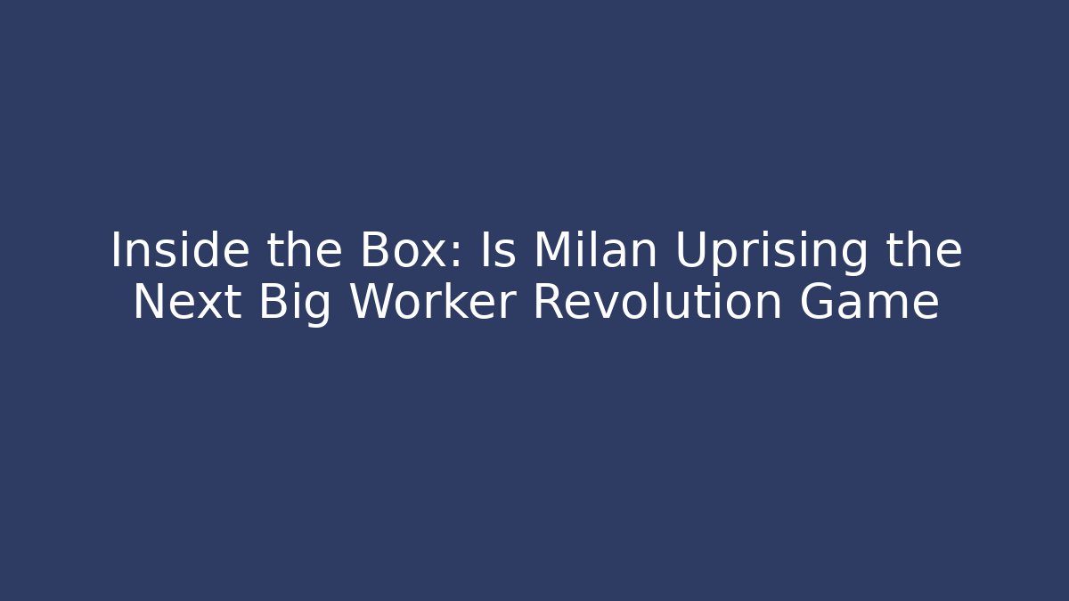 Inside the Box: Is Milan Uprising the Next Big Worker Revolution Game