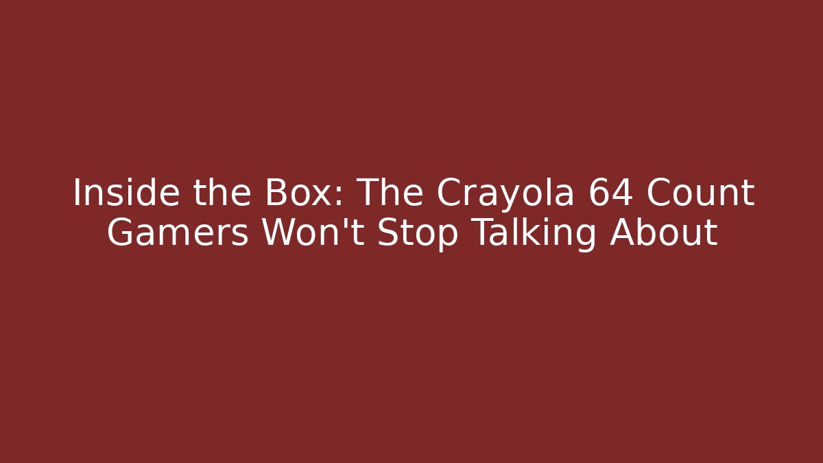 Inside the Box: The Crayola 64 Count Gamers Won't Stop Talking About