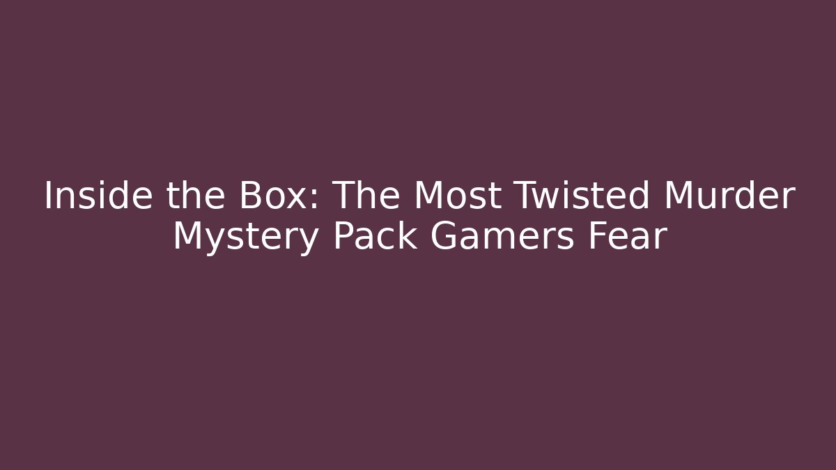 Inside the Box: The Most Twisted Murder Mystery Pack Gamers Fear