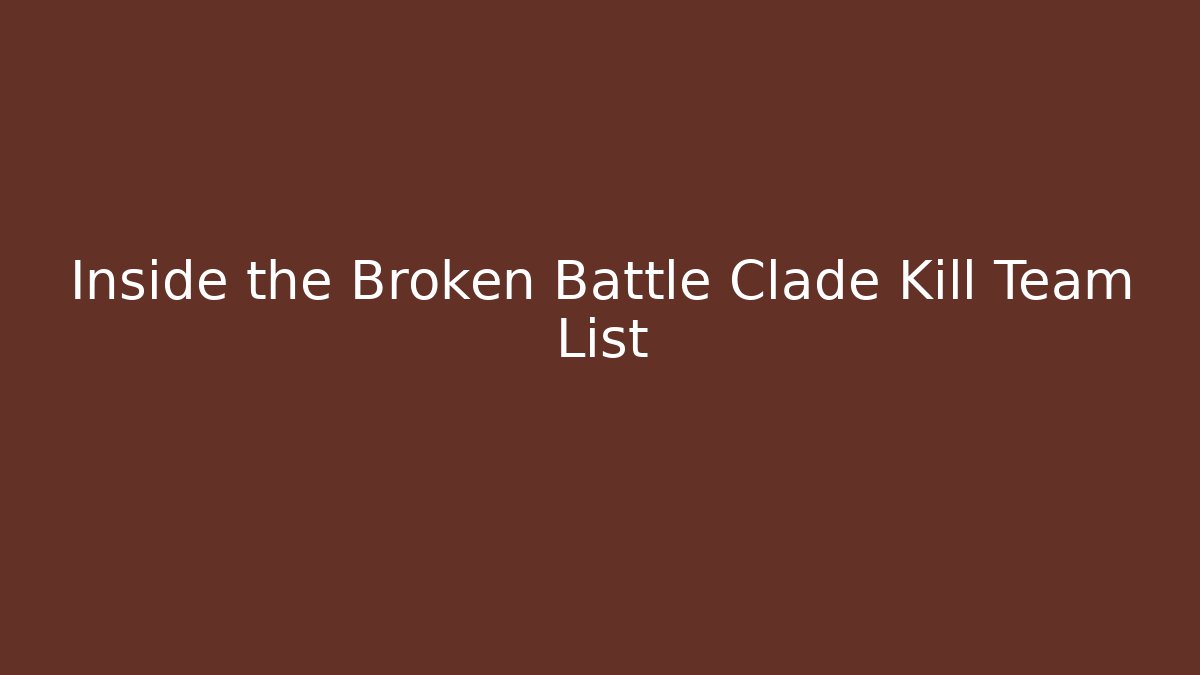 Inside the Broken Battle Clade Kill Team List