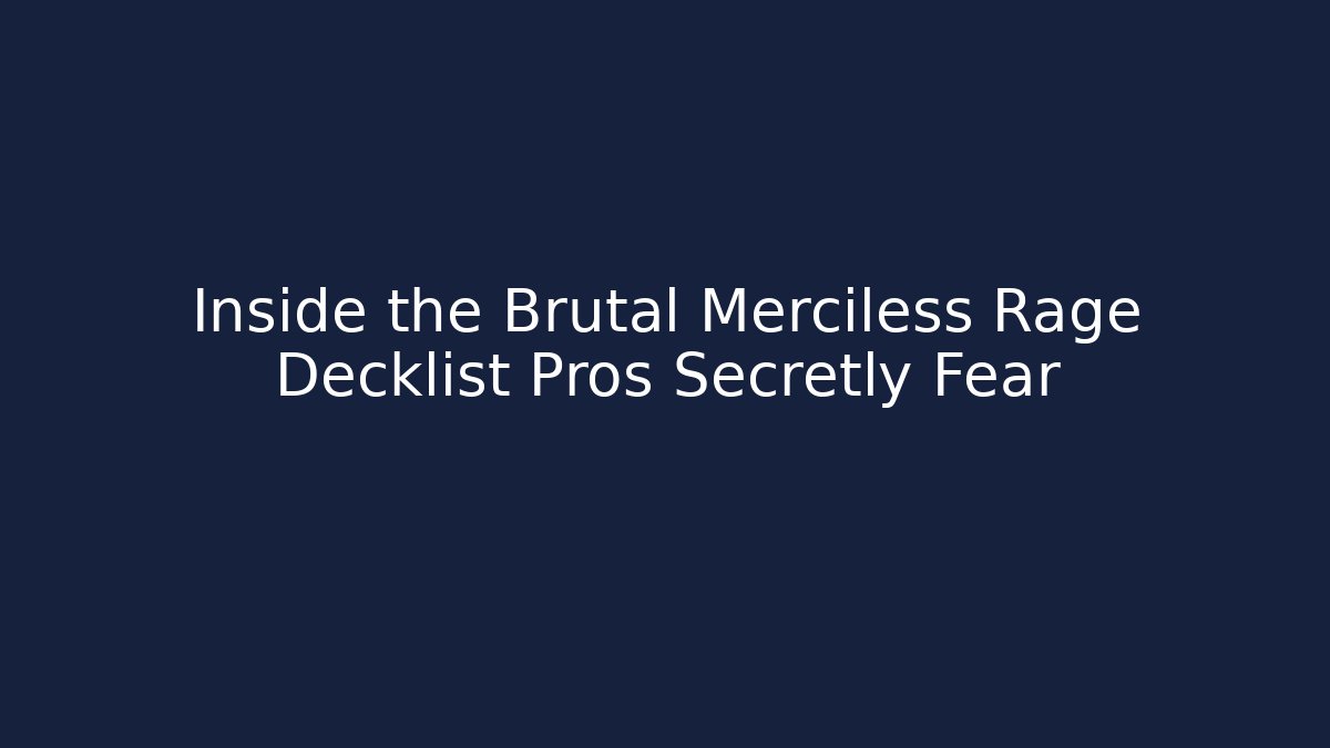 Inside the Brutal Merciless Rage Decklist Pros Secretly Fear