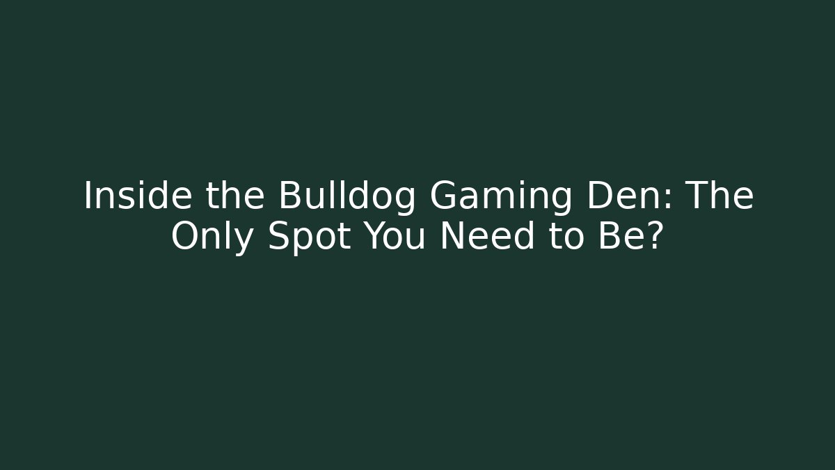Inside the Bulldog Gaming Den: The Only Spot You Need to Be?