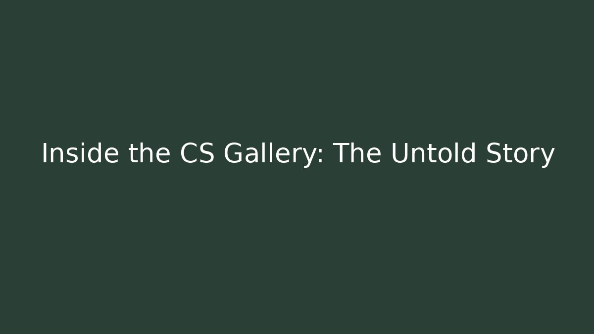 Inside the CS Gallery: The Untold Story