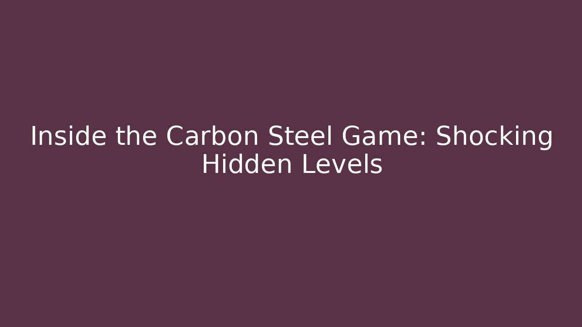 Inside the Carbon Steel Game: Shocking Hidden Levels - Critter Realm