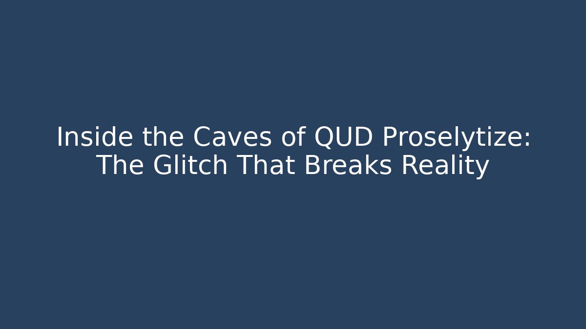 Inside the Caves of QUD Proselytize: The Glitch That Breaks Reality