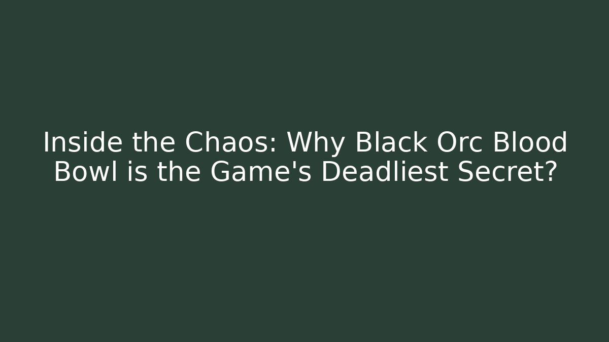 Inside the Chaos: Why Black Orc Blood Bowl is the Game’s Deadliest Secret?