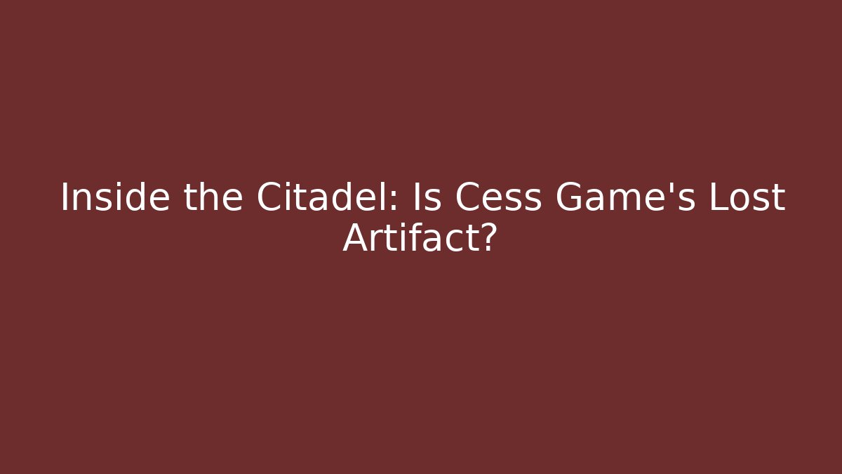 Inside the Citadel: Is Cess Game's Lost Artifact?