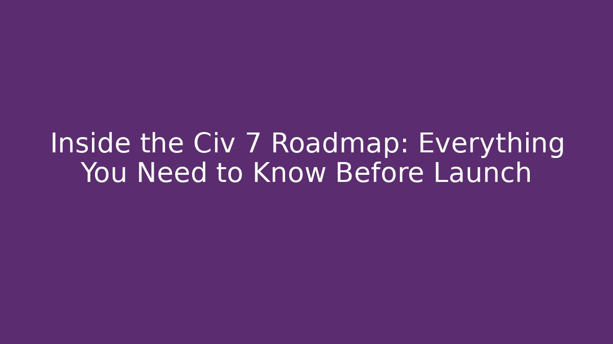Inside the Civ 7 Roadmap: Everything You Need to Know Before Launch