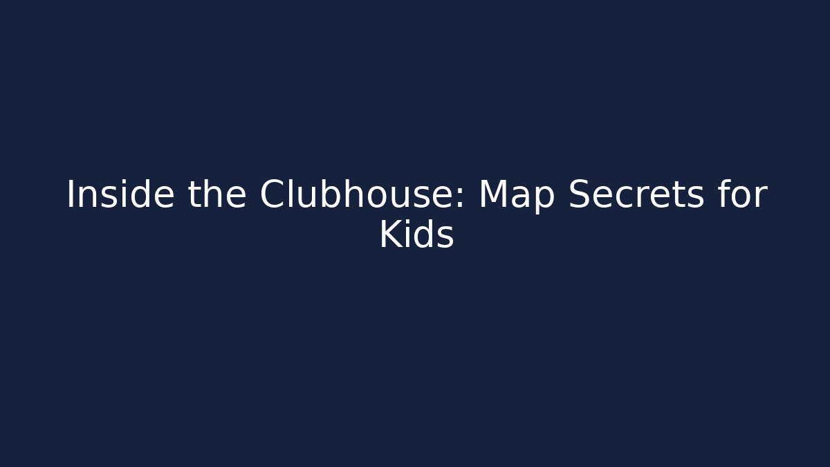 Inside the Clubhouse: Map Secrets for Kids