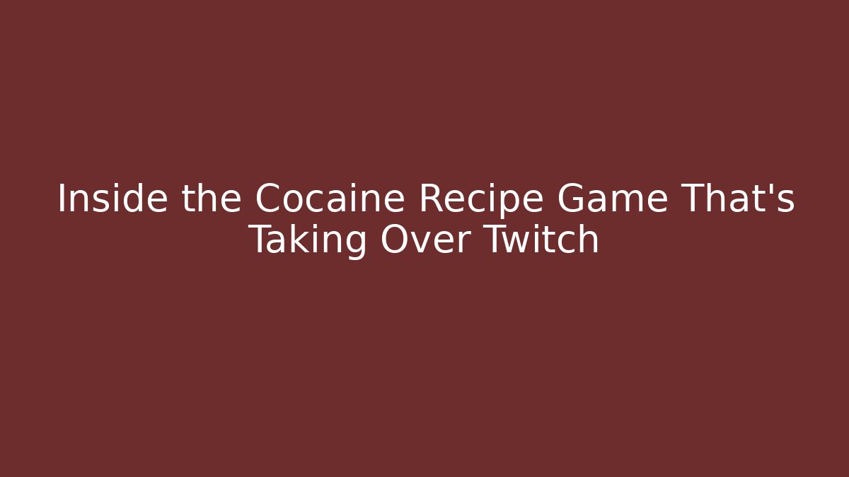 Inside the Cocaine Recipe Game That's Taking Over Twitch