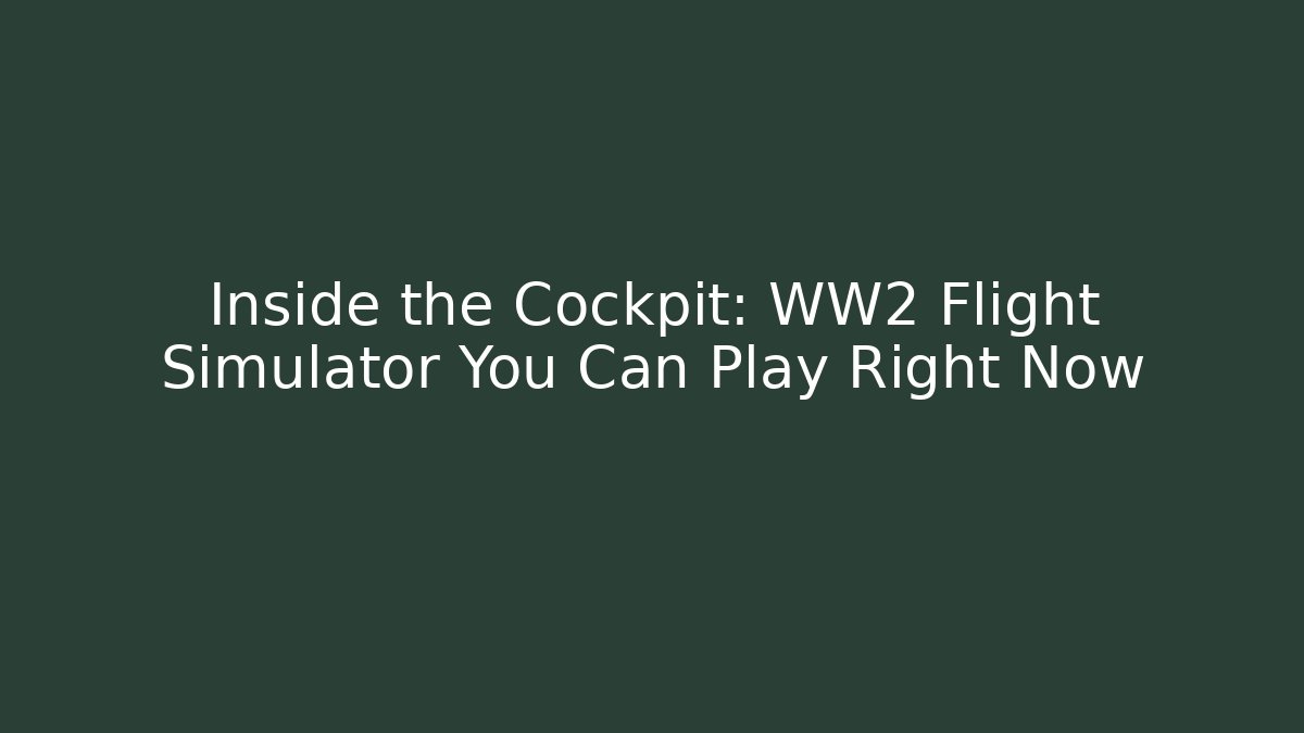 Inside the Cockpit: WW2 Flight Simulator You Can Play Right Now
