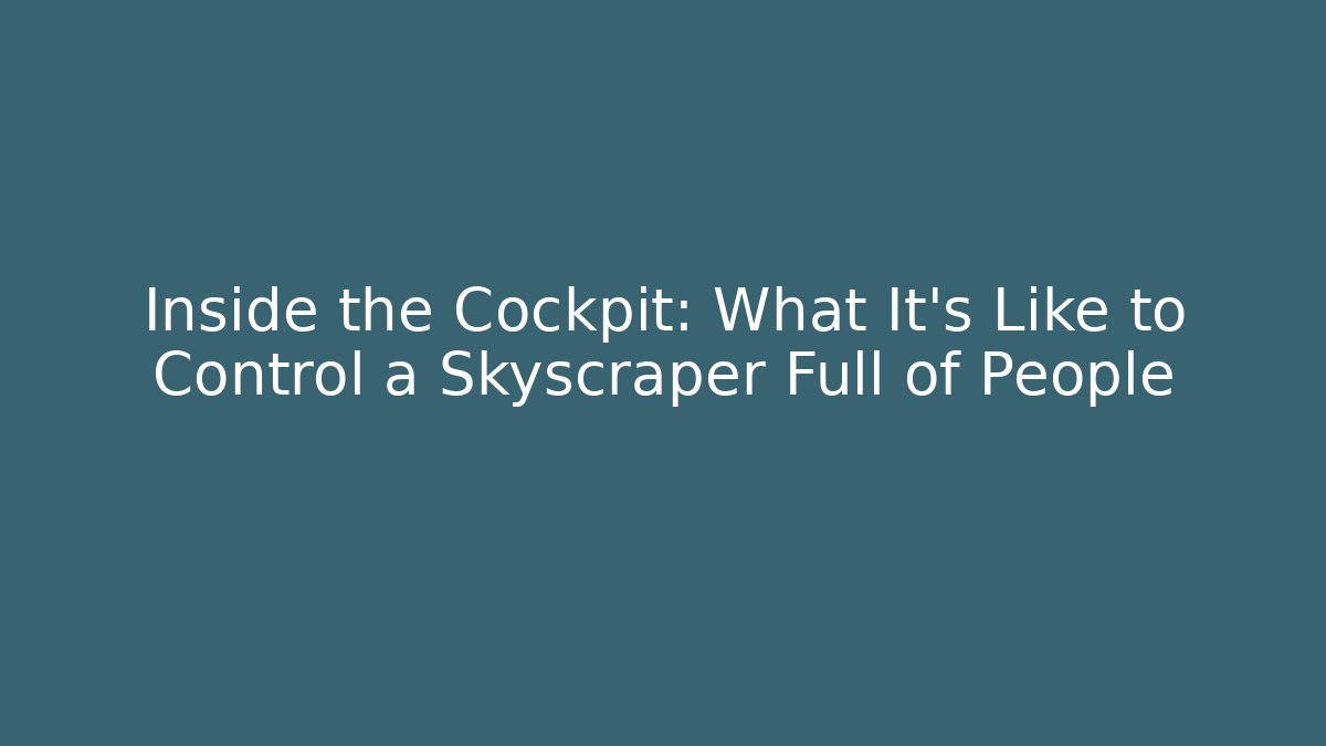 Inside the Cockpit: What It's Like to Control a Skyscraper Full of People