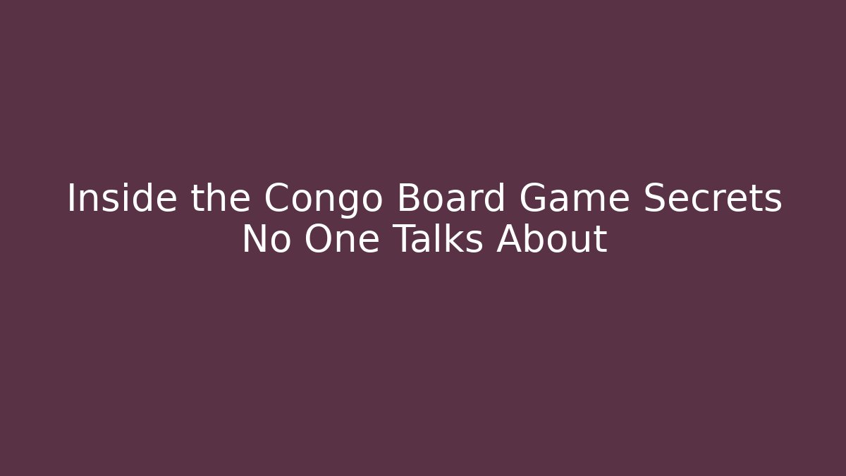 Inside the Congo Board Game Secrets No One Talks About