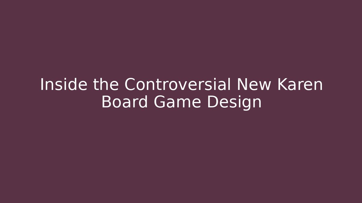 Inside the Controversial New Karen Board Game Design