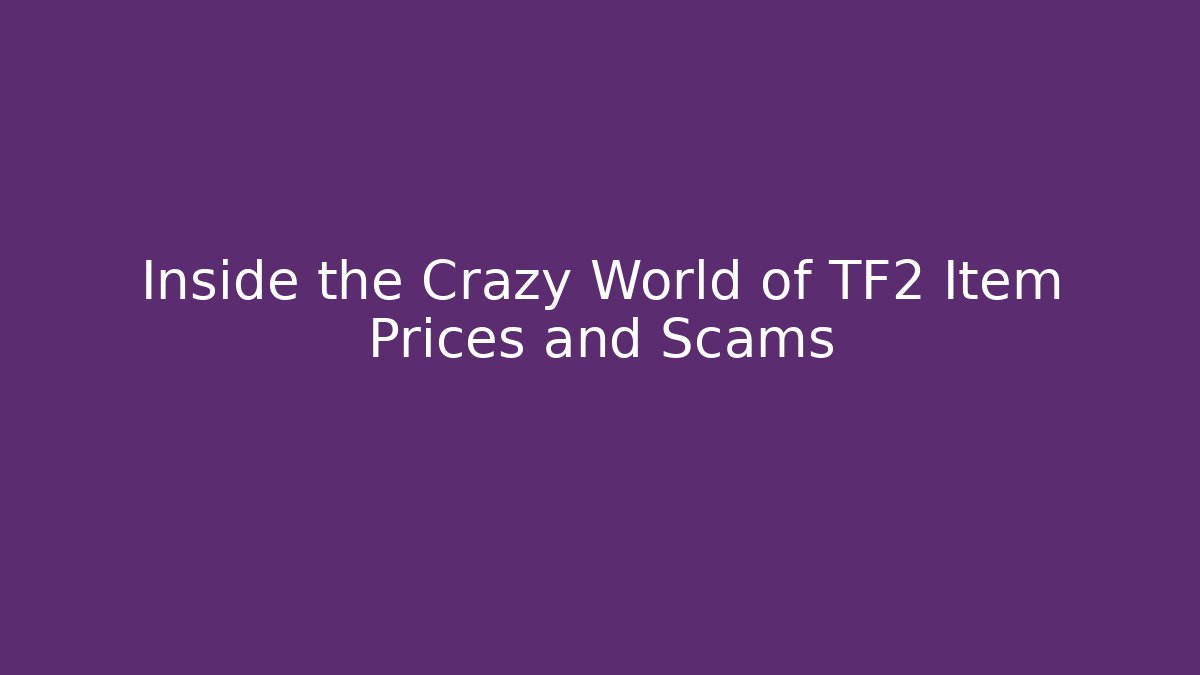 Inside the Crazy World of TF2 Item Prices and Scams