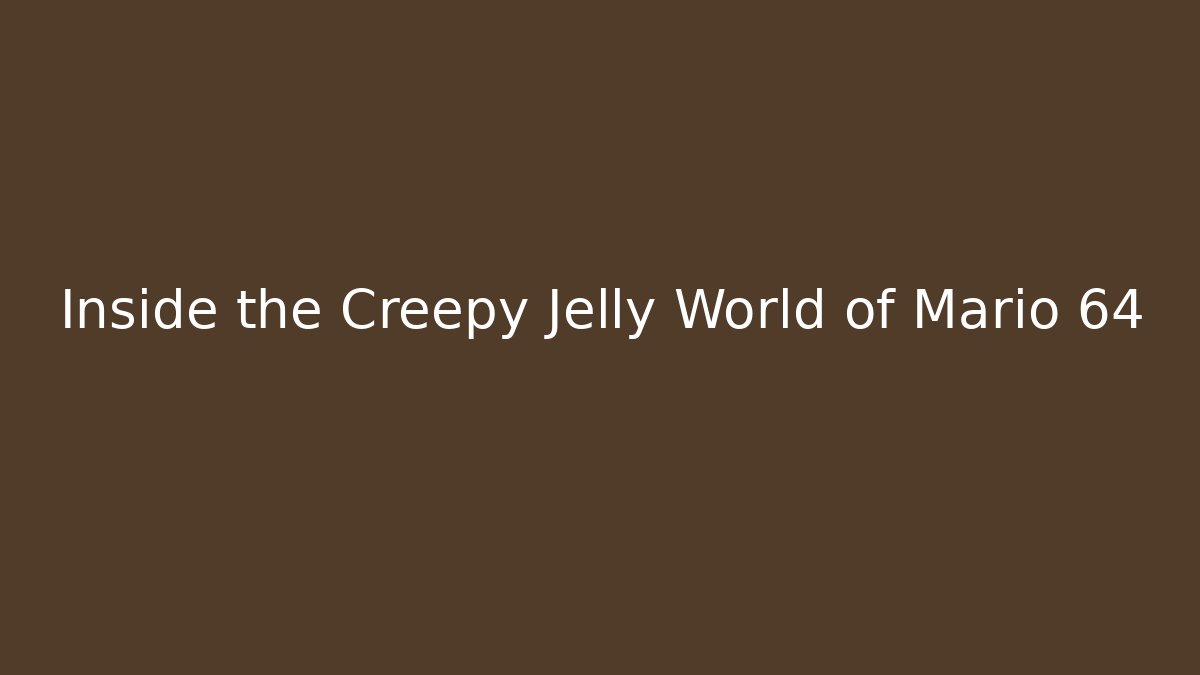 Inside the Creepy Jelly World of Mario 64