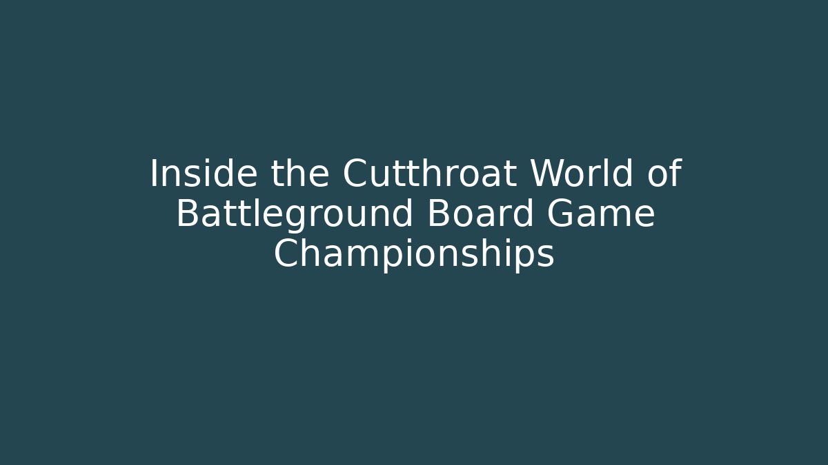 Inside the Cutthroat World of Battleground Board Game Championships