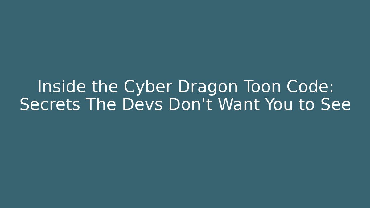 Inside the Cyber Dragon Toon Code: Secrets The Devs Don't Want You to See