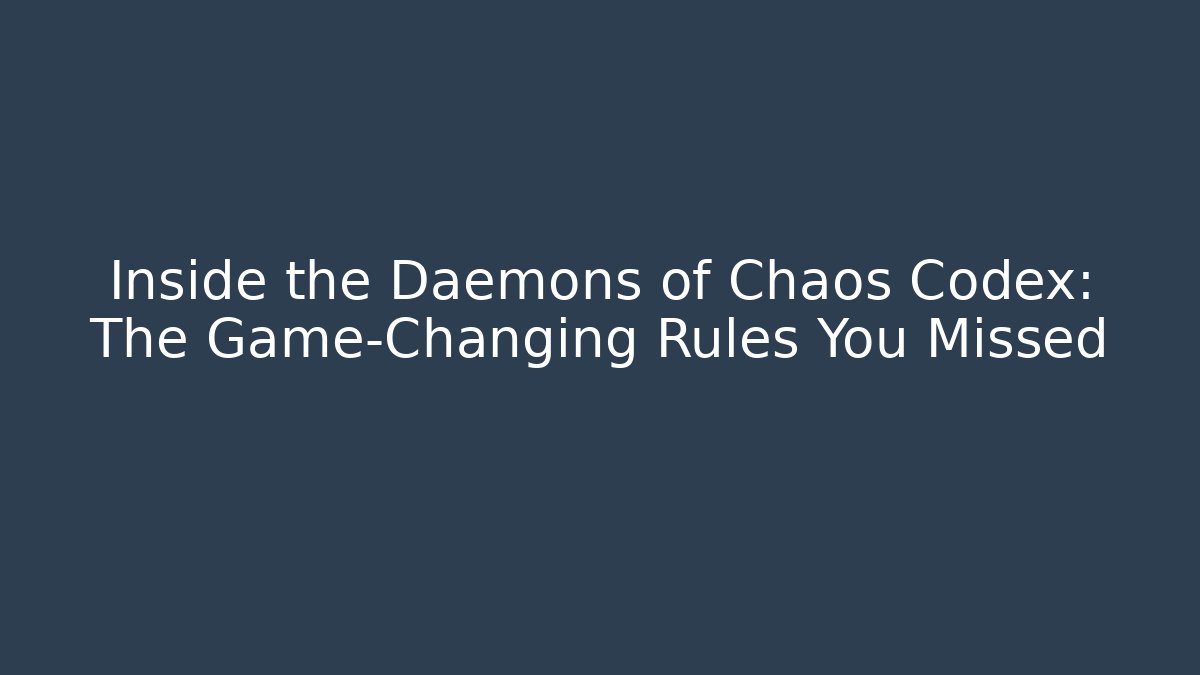 Inside the Daemons of Chaos Codex: The Game-Changing Rules You Missed
