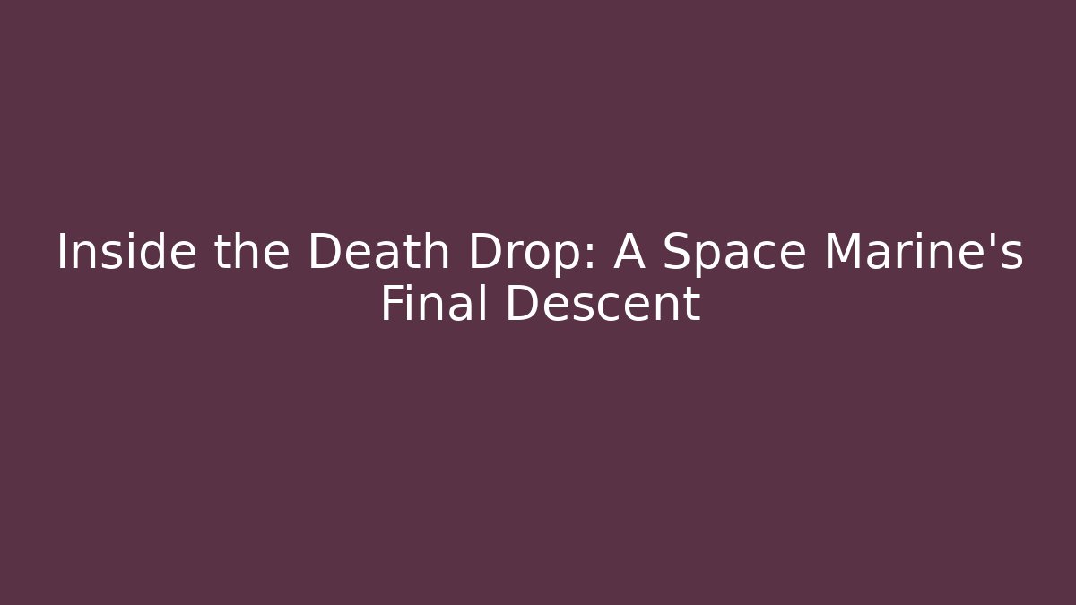 Inside the Death Drop: A Space Marine’s Final Descent
