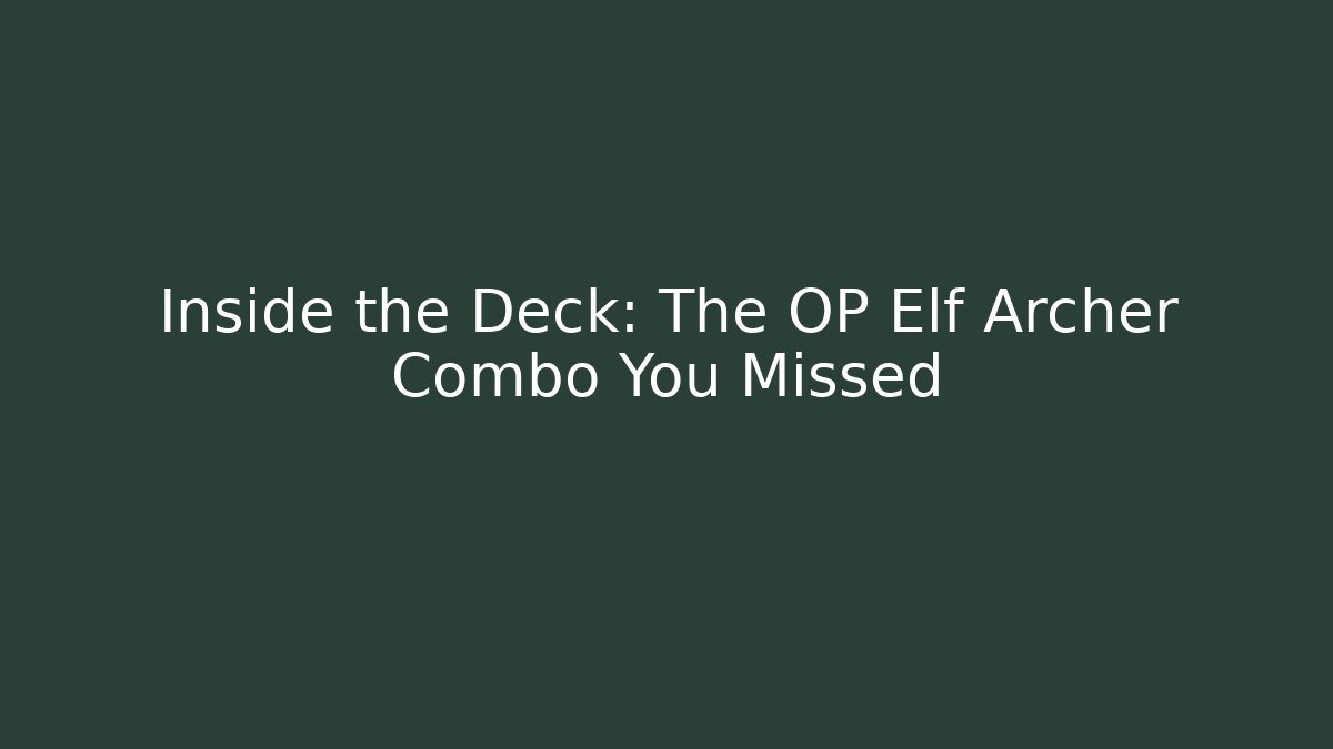Inside the Deck: The OP Elf Archer Combo You Missed