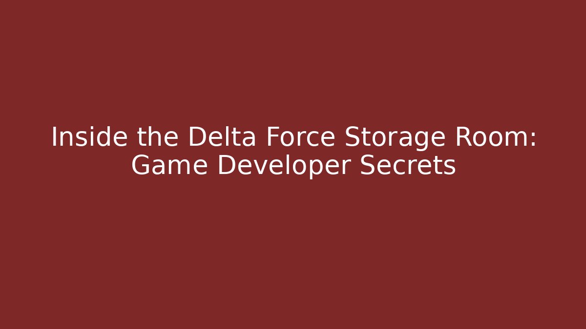 Inside the Delta Force Storage Room: Game Developer Secrets