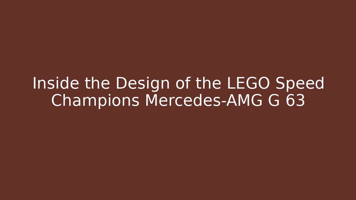 Inside the Design of the LEGO Speed Champions Mercedes-AMG G 63