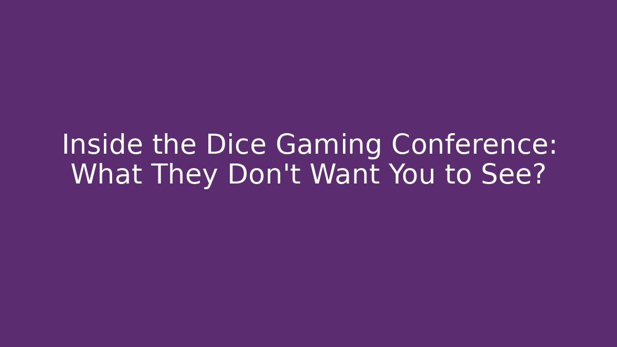 Inside the Dice Gaming Conference: What They Don't Want You to See?