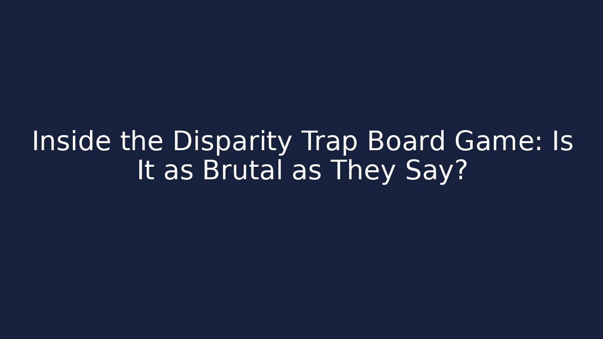 Inside the Disparity Trap Board Game: Is It as Brutal as They Say?