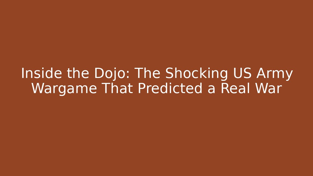 Inside the Dojo: The Shocking US Army Wargame That Predicted a Real War