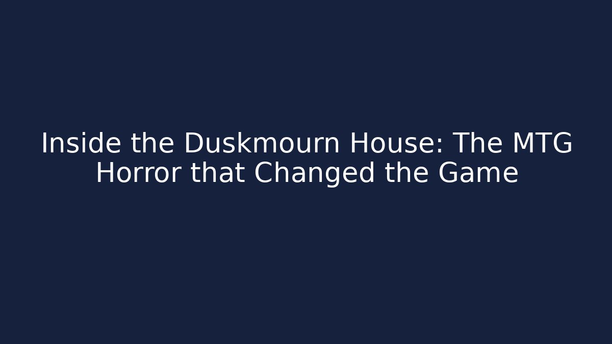 Inside the Duskmourn House: The MTG Horror that Changed the Game