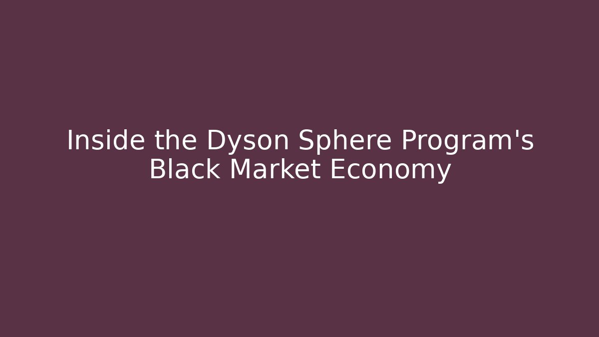Inside the Dyson Sphere Program's Black Market Economy - Critter Realm