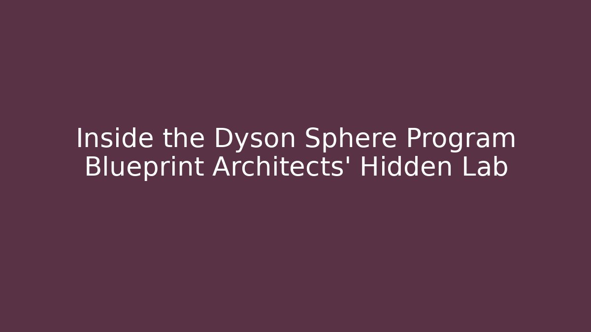 Inside the Dyson Sphere Program Blueprint Architects' Hidden Lab