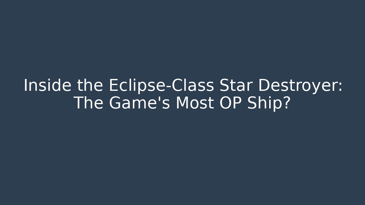 Inside the Eclipse-Class Star Destroyer: The Game's Most OP Ship? - Critter Realm