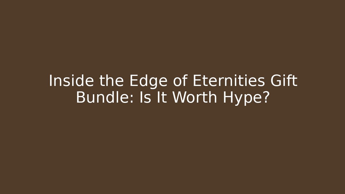 Inside the Edge of Eternities Gift Bundle: Is It Worth Hype?