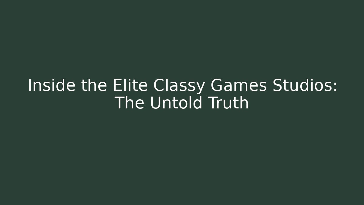 Inside the Elite Classy Games Studios: The Untold Truth