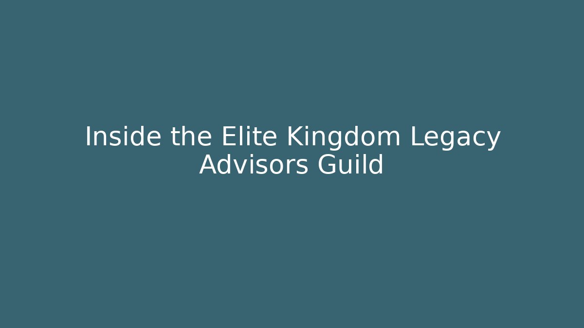 Inside the Elite Kingdom Legacy Advisors Guild