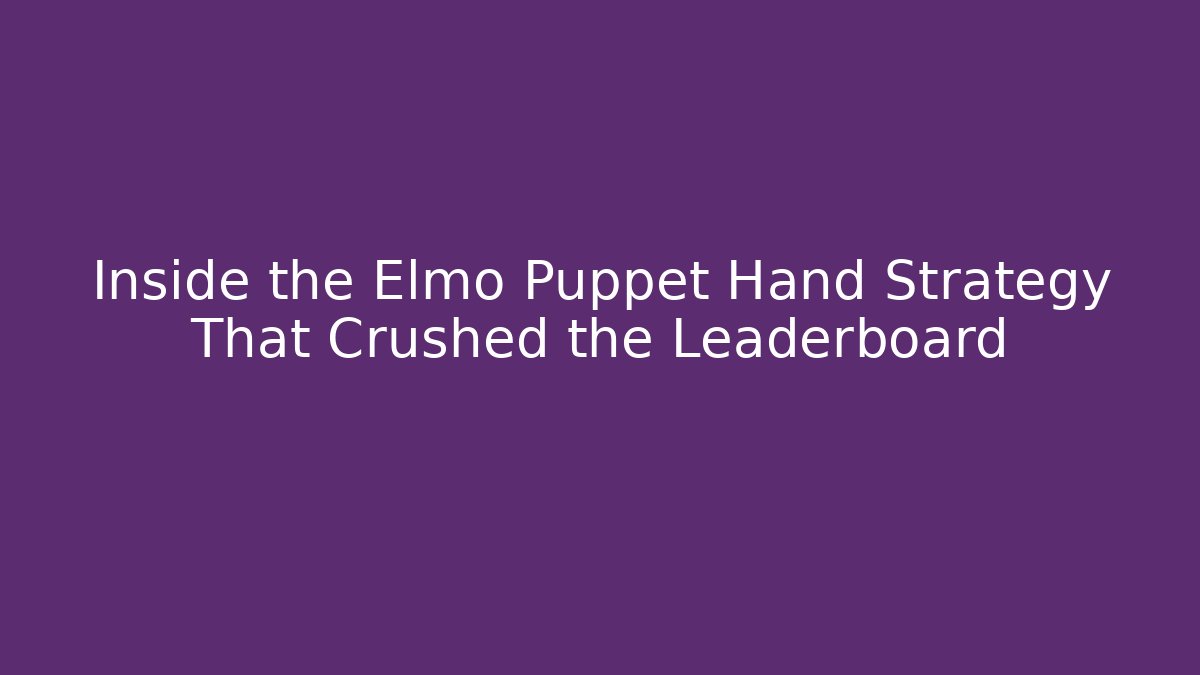 Inside the Elmo Puppet Hand Strategy That Crushed the Leaderboard