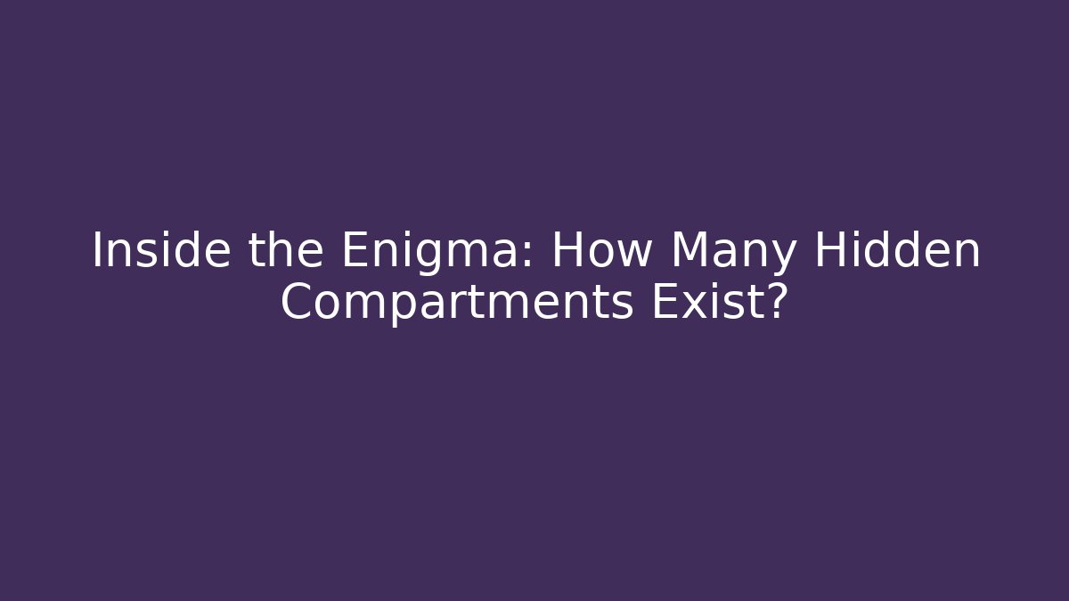 Inside the Enigma: How Many Hidden Compartments Exist?