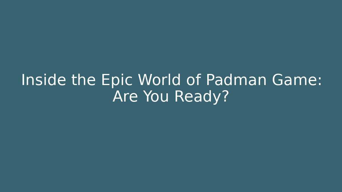 Inside the Epic World of Padman Game: Are You Ready?