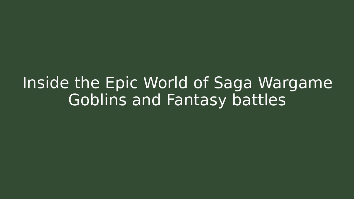 Inside the Epic World of Saga Wargame Goblins and Fantasy battles