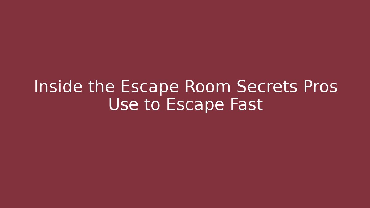 Inside the Escape Room Secrets Pros Use to Escape Fast