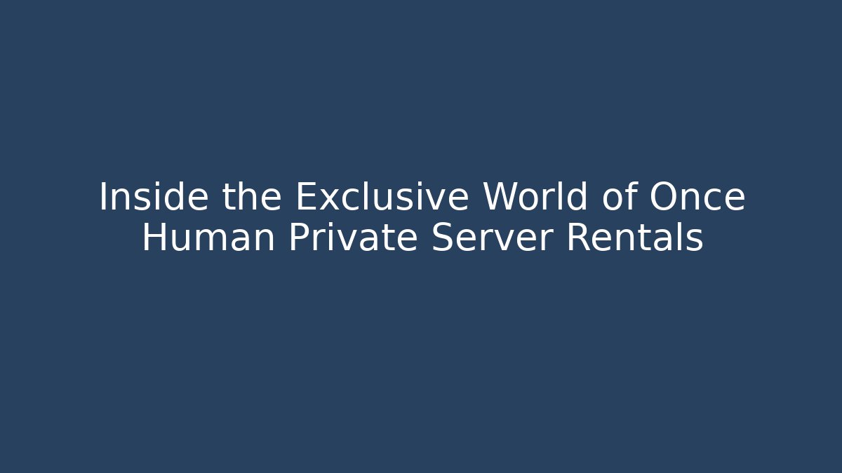 Inside the Exclusive World of Once Human Private Server Rentals - Critter Realm