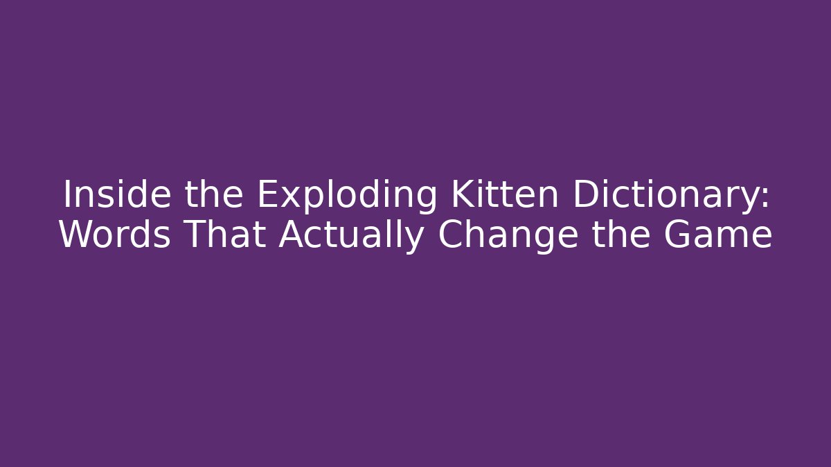 Inside the Exploding Kitten Dictionary: Words That Actually Change the Game