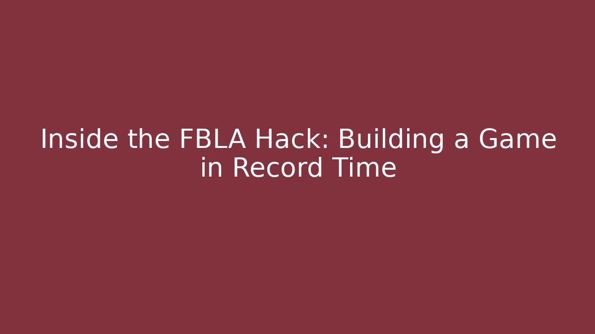 Inside the FBLA Hack: Building a Game in Record Time