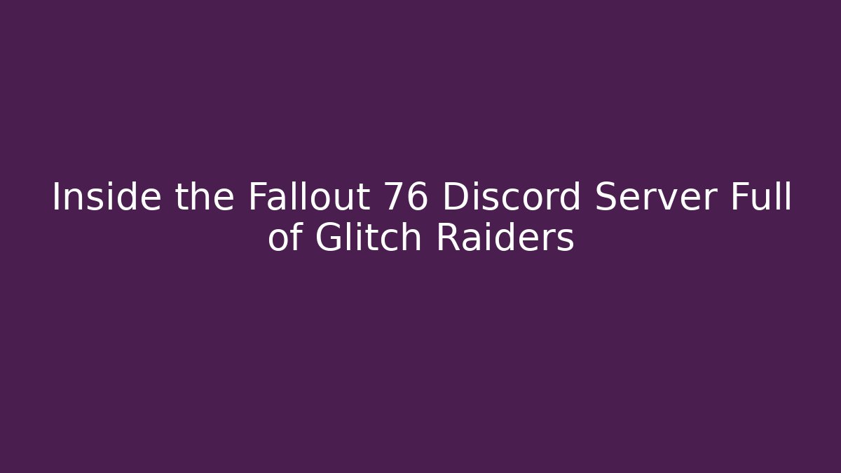 Inside the Fallout 76 Discord Server Full of Glitch Raiders