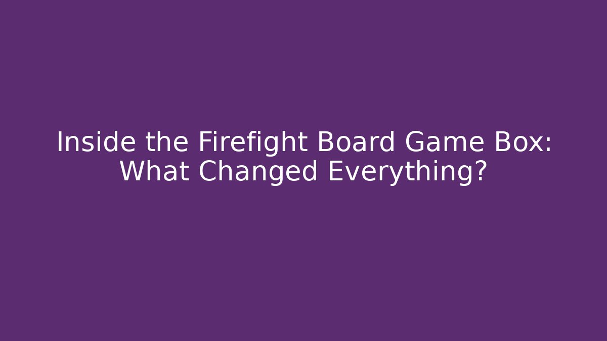 Inside the Firefight Board Game Box: What Changed Everything?