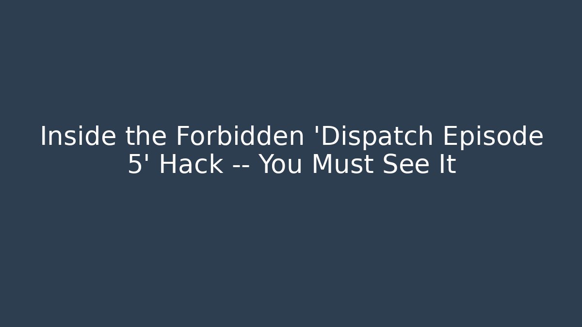 Inside the Forbidden 'Dispatch Episode 5' Hack — You Must See It - Critter Realm